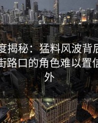 电鸽深度揭秘：猛料风波背后，明星在商业街路口的角色难以置信令人意外
