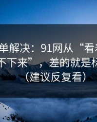 一张清单解决：91网从“看着舒服”到“停不下来”，差的就是标题语气（建议反复看）