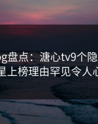 糖心vlog盘点：溏心tv9个隐藏信号，明星上榜理由罕见令人心跳